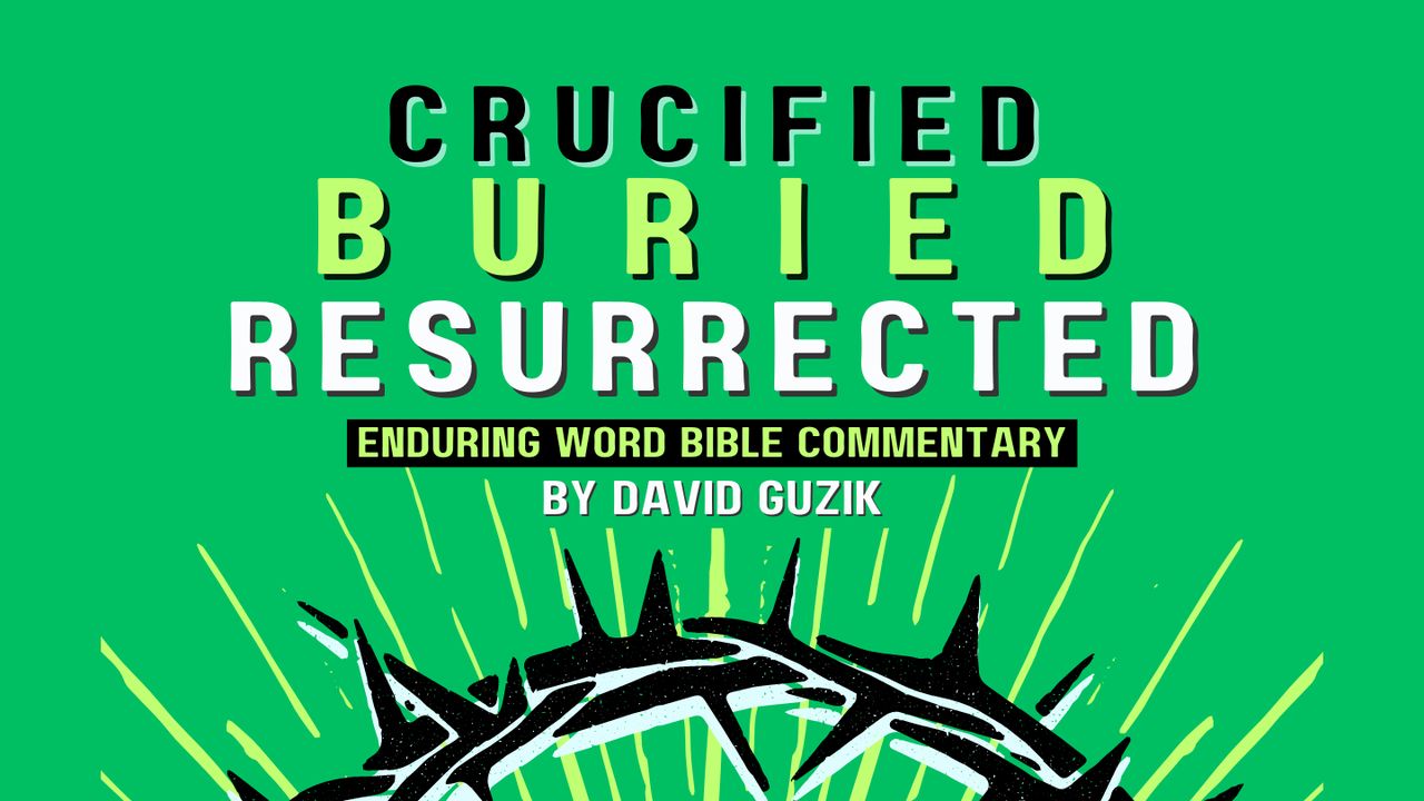 Crucified, Buried, and Resurrected!
