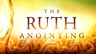 The Ruth Anointing Ruth 1:19-22 New American Standard Bible - NASB 1995