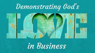 Demonstrating God's Love In Business I John 4:13-18 New King James Version