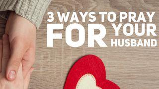 3 Ways To Pray For Your Husband Matthew 7:7-29 The Passion Translation