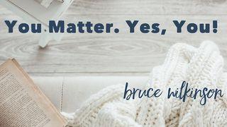 You Matter. Yes, You! Psalms 139:13-18 New Living Translation