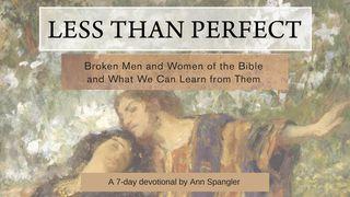 Less Than Perfect—Broken Men & Women Of The Bible Luke 22:1-30 New Living Translation