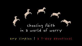 Choosing Faith In A World Of Worry Luke 12:1-34 New Living Translation