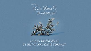Praise Before My Breakthrough: A 5-Day Devotional By Bryan and Katie Torwalt 1 John 4:15-21 New Living Translation