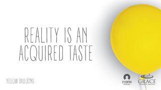 Reality Is An Acquired Taste  Galatians 6:2-10 New International Version