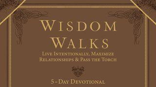 WisdomWalks: Live Intentionally, Maximize Relationships & Pass the Torch Proverbs 27:17-23 American Standard Version