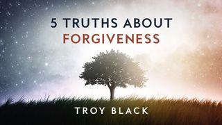 5 Truths About Forgiveness Matthew 18:21-22 New Living Translation