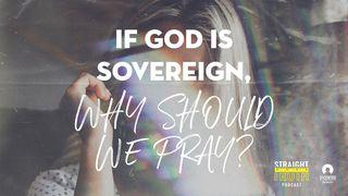 If God Is Sovereign, Why Should We Pray? Luke 11:13 New Living Translation