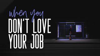 What To Do When You Don't Love Your Job Colossians 3:23-24 New Living Translation