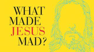 What Made Jesus Mad? Matthew 23:23-39 New International Version