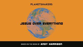 Jesus Over Everything: Notes For The Next Generation Of Planetshakers Psalms 103:1-22 New Living Translation