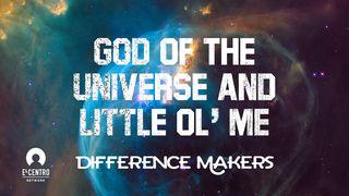 [Difference Makers ls] God of the Universe and Little Ol’ Me  Isaiah 40:25-31 The Message