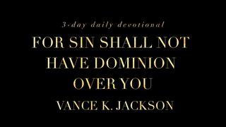  For Sin Shall Not Have Dominion Over You Romans 6:1-14 New Living Translation