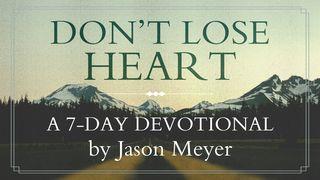 Don't Lose Heart By Jason Meyer 2 Corinthians 4:1-7 New Living Translation
