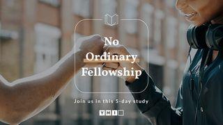No Ordinary Fellowship Philippians 1:3-11 New International Version