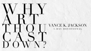 Why Art Thou Cast Down? Psalms 42:11 New King James Version