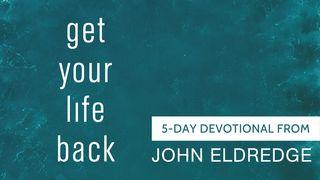 Get Your Life Back, a 5-Day Devotional from John Eldredge Colossians 3:1-4 New Living Translation