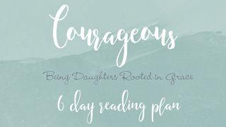 Courageous - Being Daughters rooted in Grace Psalms 31:24 New Living Translation