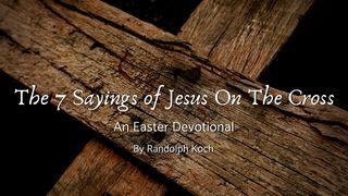 The 7 Sayings of Jesus on the Cross Romans 5:15-21 New Living Translation
