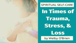 Spiritual Self-Care in Times of Trauma, Stress, and Loss  Habakkuk 3:17-18 New Living Translation