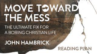 Move Toward the Mess: Curing Boredom in the Christian Life Luke 7:36-47 New Living Translation