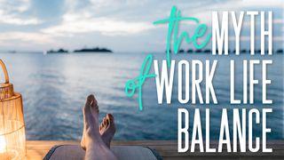 The Myth of Work-Life Balance 1 Corinthians 10:31 New American Standard Bible - NASB 1995