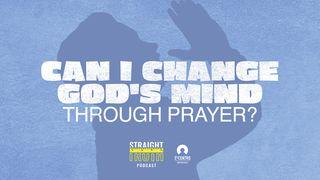 Can I Change God’s Mind Through Prayer?  Luke 11:13 New Living Translation