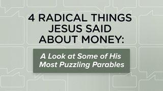 Four Radical Things Jesus Said About Money: A Look at Some of His Most Puzzling Parables Luke 16:10 New King James Version