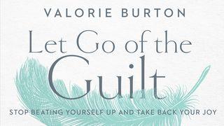 Let Go of the Guilt: Stop Beating Yourself Up and Take Back Your Joy Psalms 31:19-24 New Living Translation