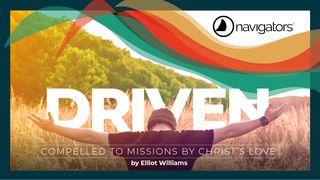 Driven: Compelled to Missions by Christ’s Love Acts of the Apostles 10:1-16 New Living Translation