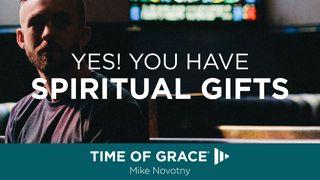Yes, You Have Spiritual Gifts Romans 12:4-8 New Living Translation