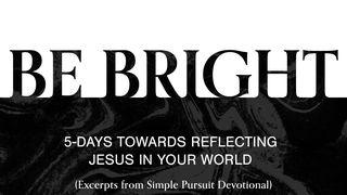 Be Bright: 5-Days Towards Reflecting Jesus in Your World 2 Timothy 1:8-12 New Living Translation