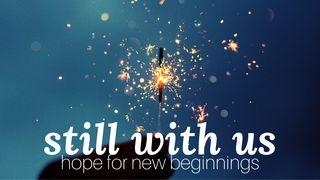 Still With Us: Hope for New Beginnings John 9:24-41 New Living Translation