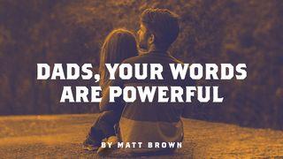 Dads, Your Words Are Powerful Ephesians 6:4 New King James Version