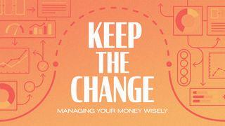 Keep the Change: Managing Your Money Wisely  Proverbs 11:24-28 New Living Translation