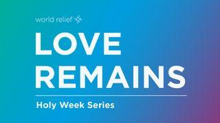 Love Remains Holy Week Luke 19:37-38 New Living Translation