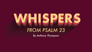 Whispers From Psalms 23 Psalms 23:1-6 New Living Translation