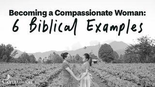 Becoming a Compassionate Woman: 6 Biblical Examples  Ruth 1:18-22 The Message