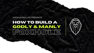 How to Build a Godly & Manly Foxhole 1 Peter 1:17-23 New Living Translation