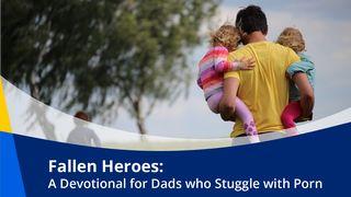 Fallen Heroes: A Devotional for Dads Who Struggle With Porn Psalms 68:3-6 New Living Translation