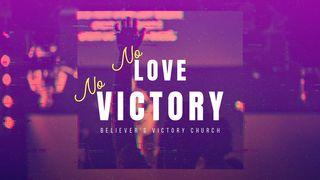 No Love, No Victory I Corinthians 13:1-8 New King James Version