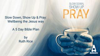 Slow Down, Show Up & Pray. Wellbeing the Jesus Way. 5 Day Bible Plan With Ruth Rice Mat 5:1-26 Nouvo Testaman: Vèsyon Kreyòl Fasil