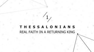 1 Thessalonians: Real Faith in a Returning King I Thessalonians 5:1-11 New King James Version