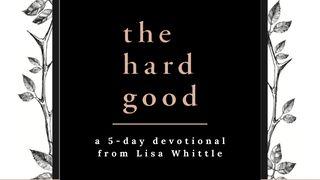 The Hard Good: Showing Up for God to Work in You When You Want to Shut Down Habakkuk 3:17-18 New Living Translation