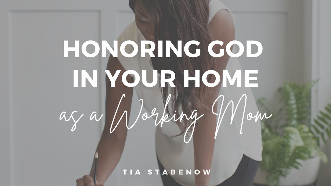 Honoring God in Your Home as a Working Mom