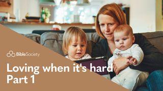Moments for Mums: Loving When It’s Hard - Part 1 1 Corinthians 13:4-8 New Living Translation