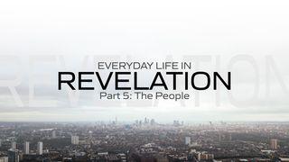 Everyday Life in Revelation: Part 5 The People Revelation 7:9-12 New Living Translation