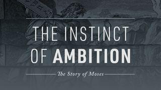 The Instinct of Ambition: The Story of Moses Exodus 4:1-17 New Living Translation