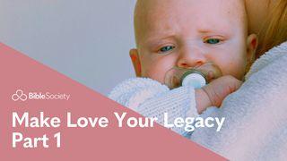 Moments for Mums: Make Love Your Legacy – Part 1 1 Corinthians 13:4-8 New Living Translation