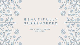 Beautifully Surrendered: God's Heart for His Daughters Matthew 15:21-39 New Living Translation